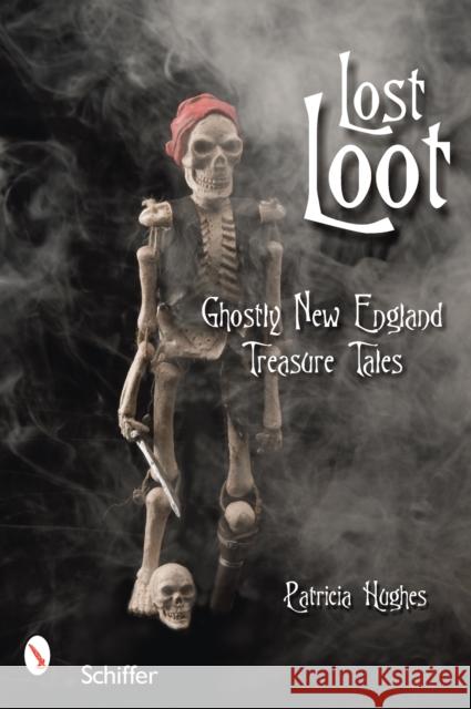 Lost Loot: Ghostly New England Treasure Tales Patricia Hughes 9780764328169 Schiffer Publishing - książka