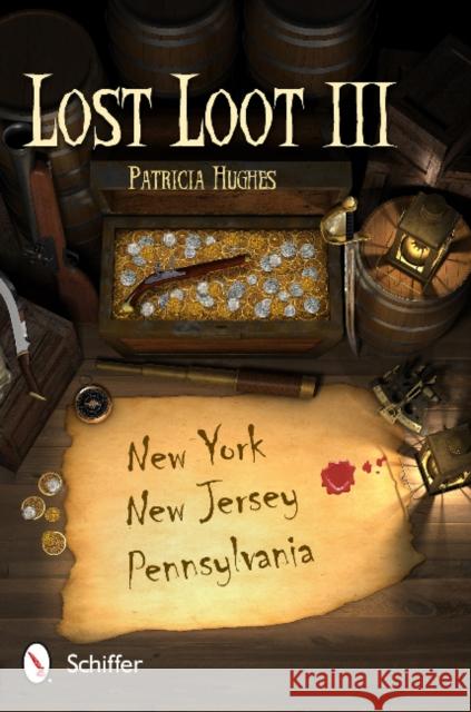 Lost Loot III: New York, New Jersey, and Pennsylvania: New York, New Jersey, and Pennsylvania Hughes, Patricia 9780764341342 Schiffer Publishing - książka