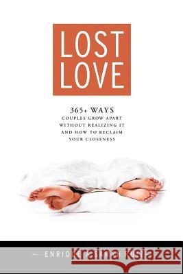 Lost Love: 365+ Ways Couples Grow Apart Without Realizing It and How to Reclaim Your Closeness Enrique E. Ruiz Sarah Ruiz 9780982763612 Positivepsyche.Biz Corp - książka