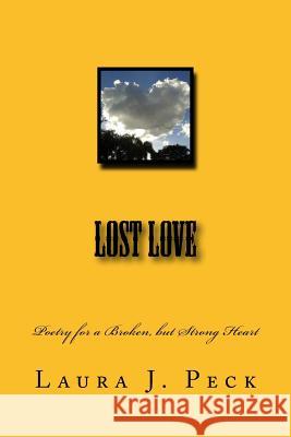 Lost Love: Poetry for a Broken, but Strong Heart Laura J. Peck 9781537621036 Createspace Independent Publishing Platform - książka