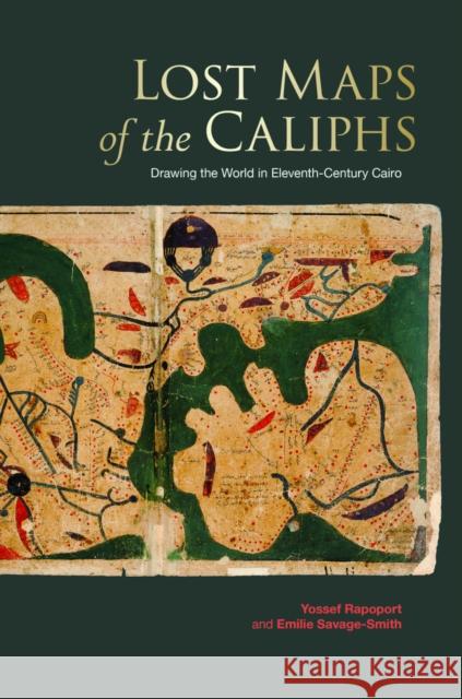 Lost Maps of the Caliphs - Drawing the World in Eleventh-Century Cairo Yossef Rapoport Emilie Savage-Smith  9781851244911 The Bodleian Library - książka