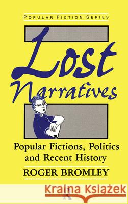 Lost Narratives: Popular Fictions, Politics and Recent History Roger Bromley 9780415018739 Taylor & Francis Ltd - książka