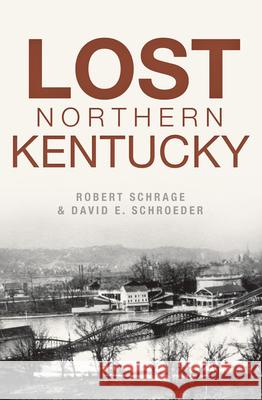 Lost Northern Kentucky Robert Schrage David E. Schroeder 9781625859822 History Press - książka