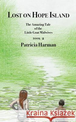Lost on Hope Island - Book 2: The Amazing Tale of the Little Goat Midwives Patricia Harman 9780997394115 Flying Squirrel Press - książka