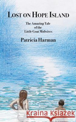 Lost on Hope Island: The Amazing Tale of the Little Goat Midwives Patricia Harman 9780997394108 Flying Squirrel Press - książka