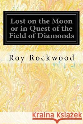 Lost on the Moon or in Quest of the Field of Diamonds Roy Rockwood 9781539766599 Createspace Independent Publishing Platform - książka