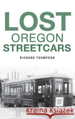 Lost Oregon Streetcars Richard Thompson 9781540214348 History Press Library Editions - książka