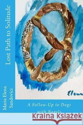 Lost Path to Solitude: A Follow-Up to Dogs with Bagels Maria Elena Sandovici 9781523463565 Createspace Independent Publishing Platform - książka