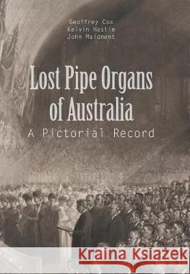 Lost Pipe Organs of Australia: A Pictorial Record G Cox, K Hastie, J Maidment 9781543403329 Xlibris - książka