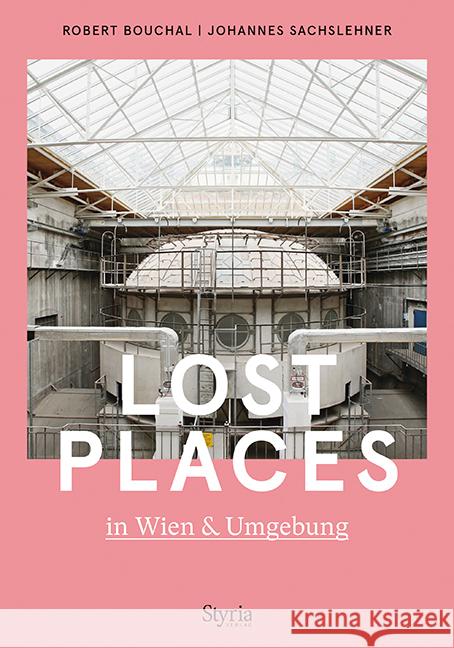 Lost Places in Wien & Umgebung Sachslehner, Johannes, Bouchal, Robert 9783222136696 Styria - książka