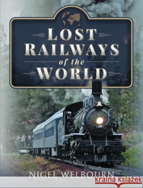 Lost Railways of the World Nigel Welbourn 9781399096171 Pen & Sword Books Ltd - książka