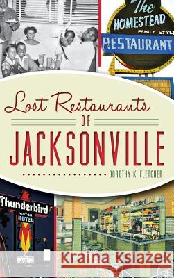 Lost Restaurants of Jacksonville Dorothy K. Fletcher 9781540221858 History Press Library Editions - książka