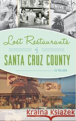 Lost Restaurants of Santa Cruz County Liz Pollock 9781540242617 History Press Library Editions - książka