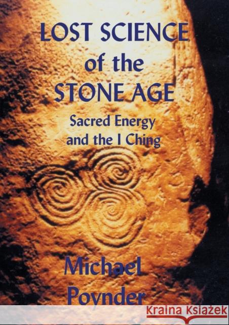 Lost Science of The Stone Age: Sacred Energy and the I Ching Poynder, Michael 9780954296391 Green Magic - książka