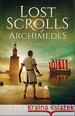 Lost Scrolls of Archimedes: A historical novel of ancient Rome and Egypt Tom Roberts 9781734246254 Raven Cliffs Publishing LLC - książka