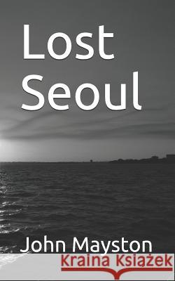 Lost Seoul John Mayston David Pickering 9781516843855 Createspace - książka