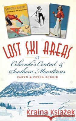 Lost Ski Areas of Colorado's Central and Southern Mountains Caryn Boddie Peter Boddie 9781540211750 History Press Library Editions - książka