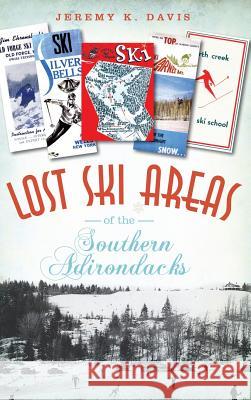 Lost Ski Areas of the Southern Adirondacks Jeremy K. Davis 9781540230690 History Press Library Editions - książka