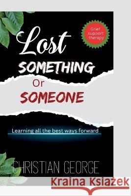 Lost something or someone: Learning all the best ways forward Christian George 9798355202620 Independently Published - książka