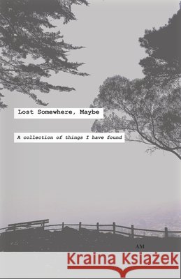 Lost Somewhere, Maybe: A collection of things I have found M, A. 9798598165393 Independently Published - książka