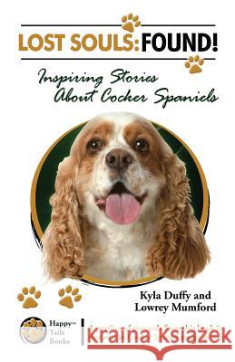 Lost Souls: FOUND! Inspiring Stories About Cocker Spaniels Mumford, Lowrey 9780982696446 Happy Tails Books, LLC - książka