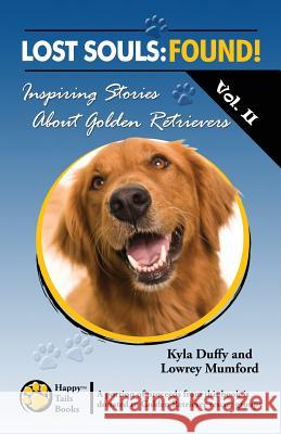 Lost Souls: FOUND! Inspiring Stories About Golden Retrievers Vol. II Mumford, Lowrey 9780984680191 Happy Tails Books, LLC - książka