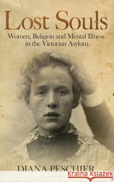 Lost Souls: Women, Religion and Mental Illness in the Victorian Asylum Diana Peschier 9781788318075 Bloomsbury Academic - książka