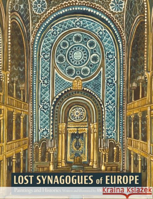 Lost Synagogues of Europe: Paintings and Histories Andrea Strongwater 9780827615694 Jewish Publication Society - książka