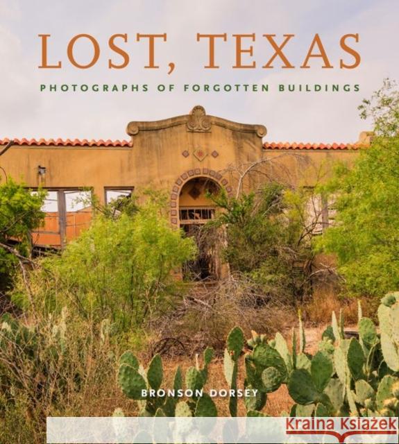 Lost, Texas, 17: Photographs of Forgotten Buildings Dorsey, Bronson 9781623496166 Texas A&M University Press - książka