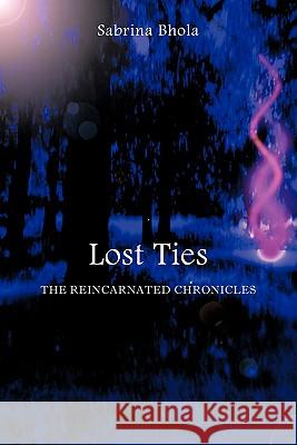 Lost Ties: The Reincarnated Chronicles Bhola, Sabrina 9781452081410 Authorhouse - książka