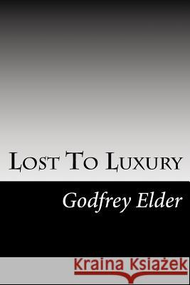 Lost To Luxury Godfrey Elder 9781546559313 Createspace Independent Publishing Platform - książka