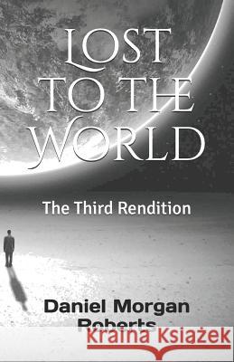 Lost to the World: The Third Rendition Daniel Morgan Roberts 9781728654096 Independently Published - książka