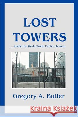 Lost Towers: ...Inside the World Trade Center Cleanup Butler, Gregory A. 9780595409198 iUniverse - książka