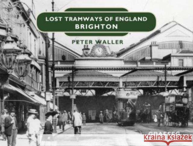 Lost Tramways of England: Brighton Peter Waller 9781912654376 Graffeg Limited - książka