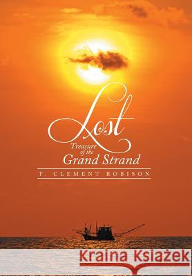 Lost Treasure of the Grand Strand T. Clement Robison 9781493152360 Xlibris Corporation - książka