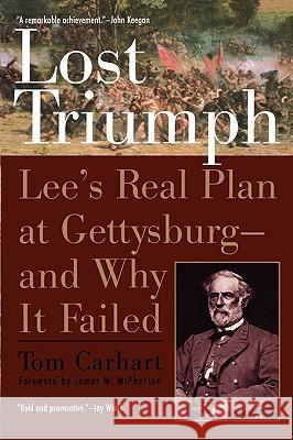 Lost Triumph: Lee's Real Plan at Gettysburg--And Why It Failed Tom Carhart 9780425207918 Berkley Publishing Group - książka