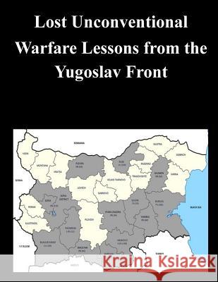 Lost Unconventional Warfare Lessons from the Yugoslav Front U. S. Army Command and General Staff Col 9781500568320 Createspace - książka