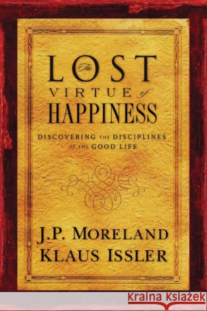 Lost Virtue of Happiness: Discovering the Disciplines of the Good Life James Porter Moreland Klaus Issler 9781576836484 Navpress Publishing Group - książka