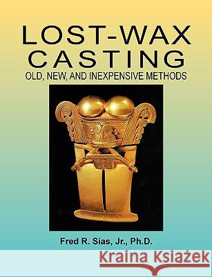 Lost-Wax Casting: Old, New, and Inexpensive Methods Sias, F. R. 9780967960005 Woodsmere Press - książka