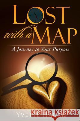 Lost with a Map: A Journey to Your Purpose Yvette D. Harris 9781479268863 Createspace Independent Publishing Platform - książka