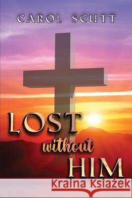 Lost Without Him Carol Scutt 9781957203478 Ewings Publishing LLC - książka