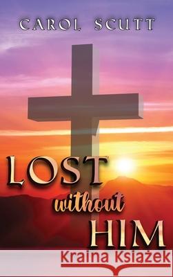 Lost Without Him Carol Scutt 9781957203485 Ewings Publishing LLC - książka