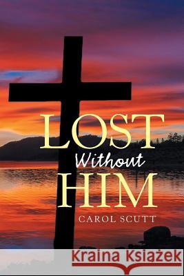 Lost Without Him Carol Scutt 9781984562111 Xlibris Us - książka