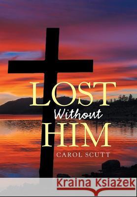 Lost Without Him Carol Scutt 9781984562128 Xlibris Us - książka