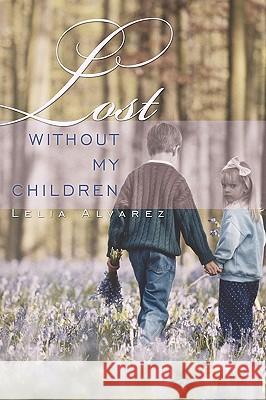 Lost Without My Children Lelia Alvarez 9781449064709 Authorhouse - książka