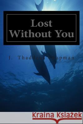 Lost Without You MR J. Thaddeus Chapman 9781493655809 Createspace - książka