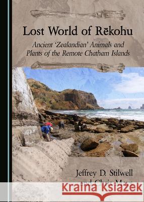 Lost World of Rekohu: Ancient 'Zealandian' Animals and Plants of the Remote Chatham Islands Jeffrey D. Stilwell Chris Mays  9781527557772 Cambridge Scholars Publishing - książka