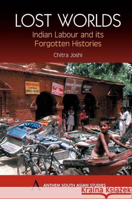 Lost Worlds : Indian Labour and its Forgotten Histories Chitra Joshi 9781843311294 Anthem Press - książka