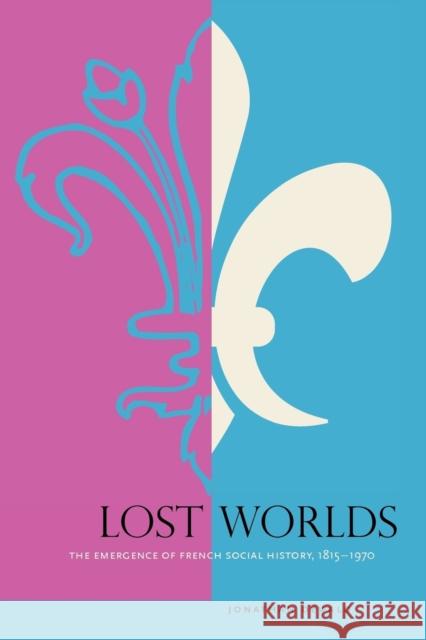 Lost Worlds: The Emergence of French Social History, 1815-1970 Dewald, Jonathan 9780271058665 Penn State University Press - książka