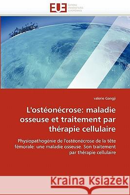 L''ostéonécrose: Maladie Osseuse Et Traitement Par Thérapie Cellulaire Gangji-V 9786131528583 Editions Universitaires Europeennes - książka